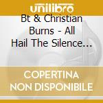 Bt & Christian Burns - All Hail The Silence - Daggers cd musicale di Bt & Christian Burns