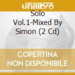 Solo Vol.1-Mixed By Simon (2 Cd) cd musicale di V/A