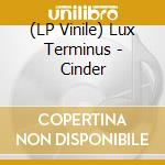 (LP Vinile) Lux Terminus - Cinder vinile
