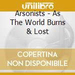 Arsonists - As The World Burns & Lost cd