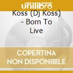 Koss (Dj Koss) - Born To Live cd musicale di Koss