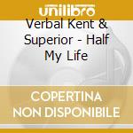 Verbal Kent & Superior - Half My Life cd
