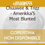 Chuuwee & Trizz - Amerikka'S Most Blunted cd