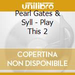 Pearl Gates & Syll - Play This 2 cd