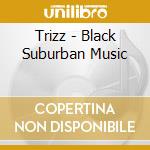 Trizz - Black Suburban Music cd