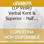 (LP Vinile) Verbal Kent & Superior - Half My Life lp vinile di Verbal Kent & Superior