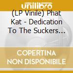 (LP Vinile) Phat Kat - Dedication To The Suckers & Re-Dedication To The lp vinile