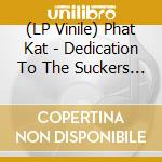 (LP Vinile) Phat Kat - Dedication To The Suckers & Re-Dedication To The vinile