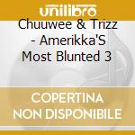 Chuuwee & Trizz - Amerikka'S Most Blunted 3 cd