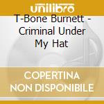 T-Bone Burnett - Criminal Under My Hat cd