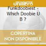 Funkdoobiest - Which Doobie U B ? cd