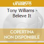 Tony Williams - Believe It cd musicale di Tony Williams