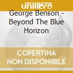 George Benson - Beyond The Blue Horizon cd musicale di George Benson