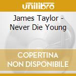 James Taylor - Never Die Young cd