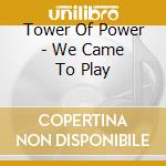 Tower Of Power - We Came To Play cd