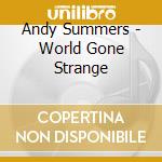 Andy Summers - World Gone Strange cd musicale di Andy Summers