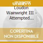Loudon Wainwright III - Attempted Mustache cd musicale di Loudon Wainwright III
