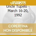 Uncle Tupelo - March 16-20, 1992 cd musicale di Uncle Tupelo