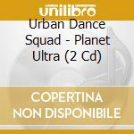 Urban Dance Squad - Planet Ultra (2 Cd) cd musicale di Urban Dance Squad