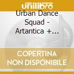 Urban Dance Squad - Artantica + Bonus (2 Cd) cd musicale di Urban Dance Squad