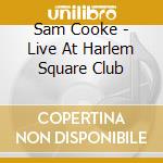 Sam Cooke - Live At Harlem Square Club cd musicale di Sam Cooke