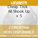 Cheap Trick - All Shook Up + 5 cd