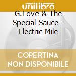G.Love & The Special Sauce - Electric Mile cd musicale di G. Love & Special Sauce