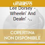 Lee Dorsey - Wheelin' And Dealin' -.. cd musicale di Lee Dorsey