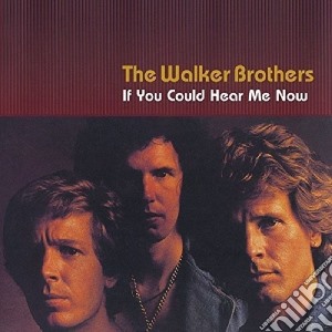 Walker Brothers (The) - If You Could Hear Me Now cd musicale di Walker Brothers