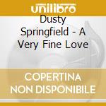 Dusty Springfield - A Very Fine Love cd musicale di Dusty Springfield