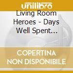 Living Room Heroes - Days Well Spent -Digi- cd musicale di Living Room Heroes