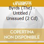 Byrds (The) - Untitled / Unissued (2 Cd) cd musicale di Byrds