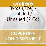 Byrds (The) - Untitled / Unissued (2 Cd) cd