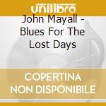 John Mayall - Blues For The Lost Days cd musicale di John Mayall