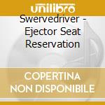 Swervedriver - Ejector Seat Reservation cd musicale di Swervedriver