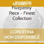 Fivepenny Piece - Finest Collection cd musicale di Fivepenny Piece