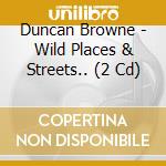 Duncan Browne - Wild Places & Streets.. (2 Cd) cd musicale di Duncan Browne