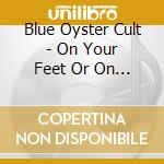 Blue Oyster Cult - On Your Feet Or On Your Knees cd