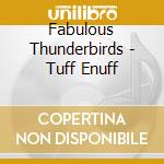 Fabulous Thunderbirds - Tuff Enuff cd musicale di Fabulous Thunderbirds
