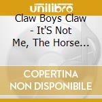 Claw Boys Claw - It'S Not Me, The Horse Is Not Me Part.1 cd