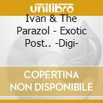 Ivan & The Parazol - Exotic Post.. -Digi- cd