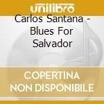Carlos Santana - Blues For Salvador cd musicale di Carlos Santana
