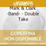 Mark & Clark -Band- - Double Take cd musicale di Mark & Clark