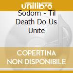 Sodom - Til Death Do Us Unite cd musicale di Sodom
