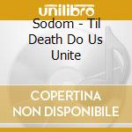 Sodom - Til Death Do Us Unite cd