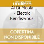 Al Di Meola - Electric Rendezvous cd musicale