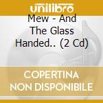 Mew - And The Glass Handed.. (2 Cd) cd