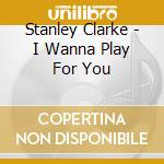 Stanley Clarke - I Wanna Play For You cd