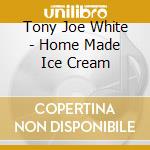 Tony Joe White - Home Made Ice Cream cd