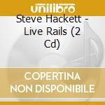 Steve Hackett - Live Rails (2 Cd) cd